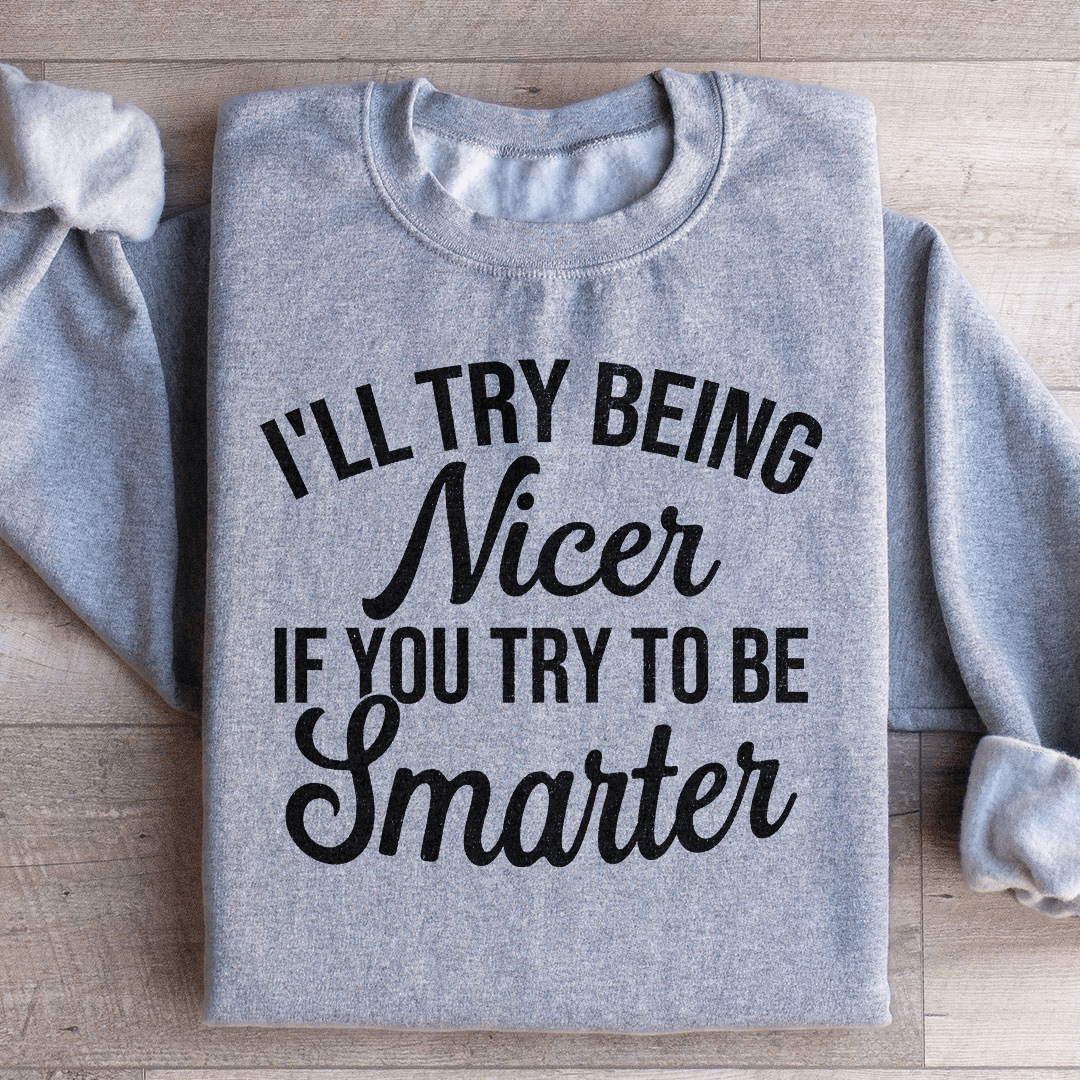 Cozy 'I'll Try Being Nicer If You Try To Be Smarter' sweats featuring a unique design by top artists, made from cotton/poly fleece blend.